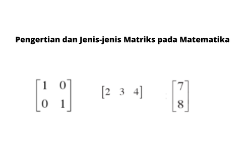Pengertian dan Jenis-jenis Matriks pada Matematika