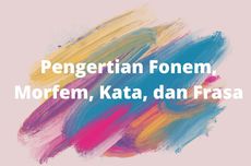 Pengertian Fonem, Morfem, Kata, dan Frasa beserta Contohnya