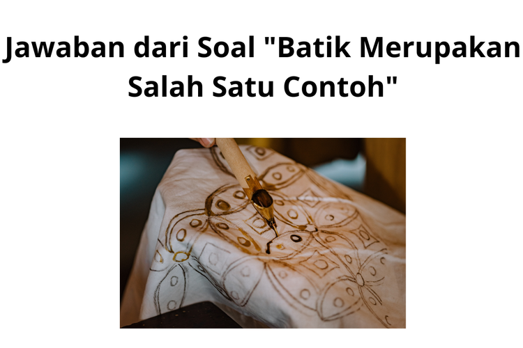Batik adalah kerajinan yang memiliki nilai seni tinggi dan telah menjadi bagian dari budaya Indoesia.