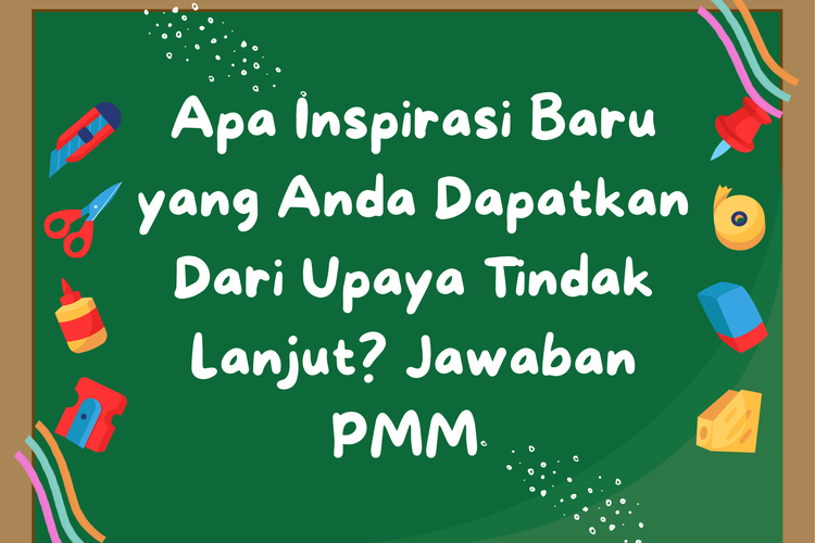 Apa Inspirasi Baru yang Anda Dapatkan Dari Upaya Tindak Lanjut? Jawaban PMM 