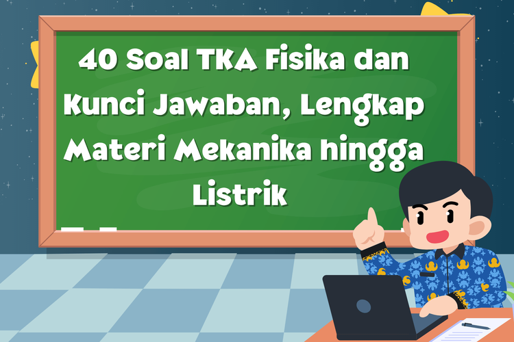 40 Soal TKA Fisika dan Kunci Jawaban, Lengkap Materi Mekanika hingga Listrik 