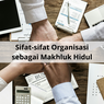 Sifat-sifat Organisasi sebagai Makhluk Hidup