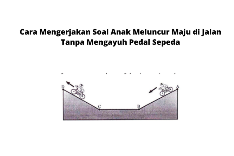 Cara Mengerjakan Soal Anak Meluncur Maju di Jalan Tanpa Mengayuh Pedal Sepeda