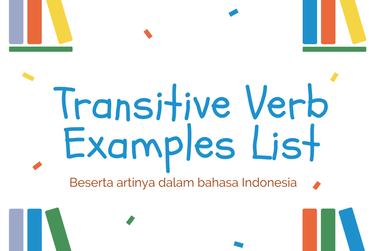 Transitive verb adalah verb yang membutuhkan obyek. Aksi yang dinyatakan dengan transitive verb akan melibatkan obyek.
