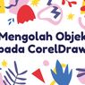 Mengolah Objek pada CorelDraw