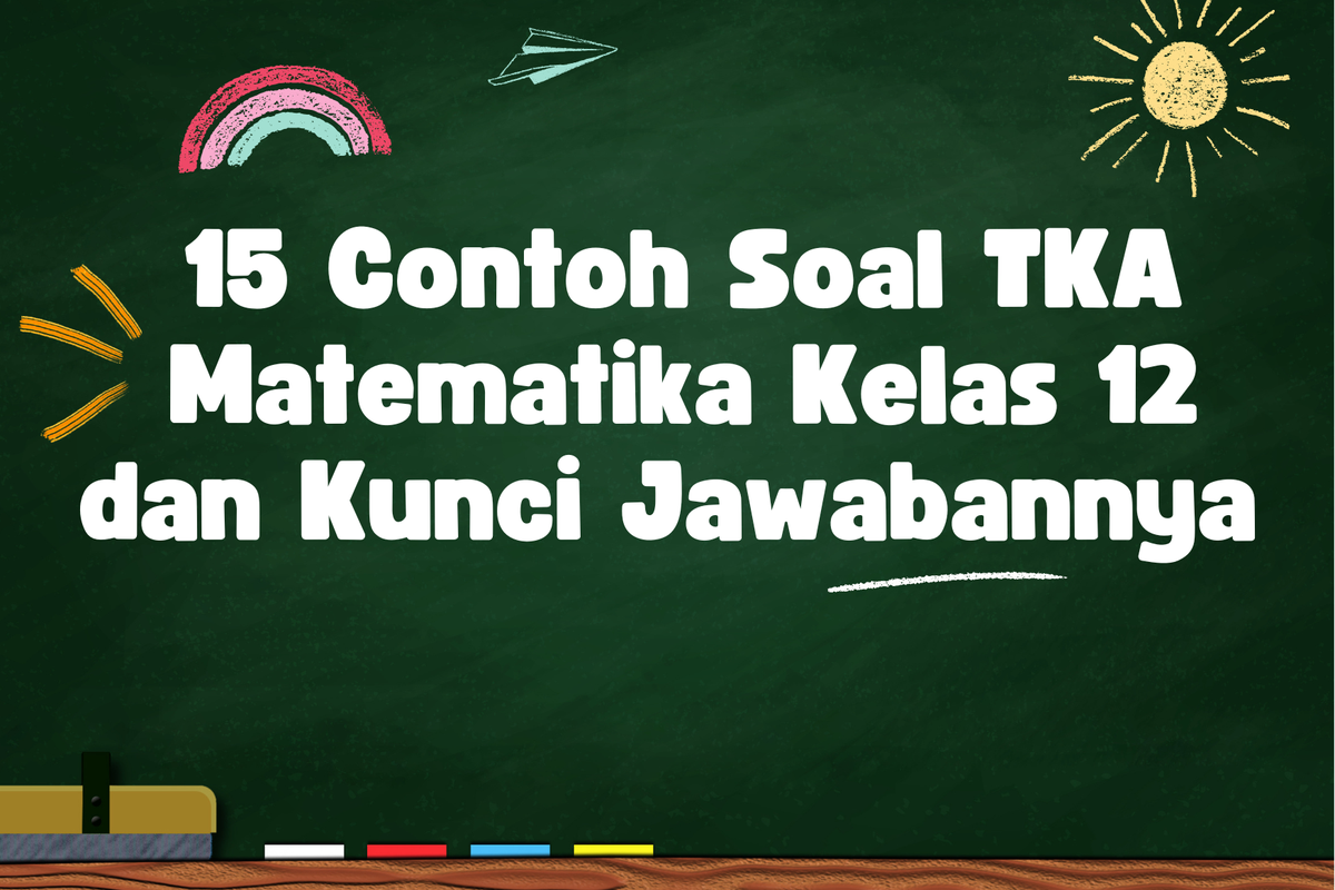 15 Contoh Soal TKA Matematika Kelas 12 dan Kunci Jawabannya 