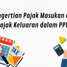 Pengertian Pajak Masukan dan Pajak Keluaran dalam PPN 