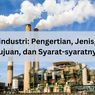 Industri: Pengertian, Jenis, Tujuan, dan Syaratnya