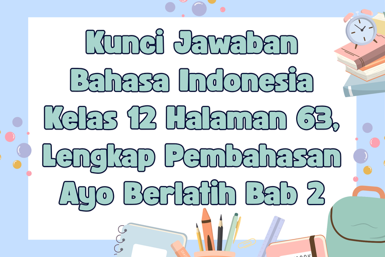 Kunci Jawaban Bahasa Indonesia Kelas 12 Halaman 63, Lengkap Pembahasan Ayo Berlatih Bab 2