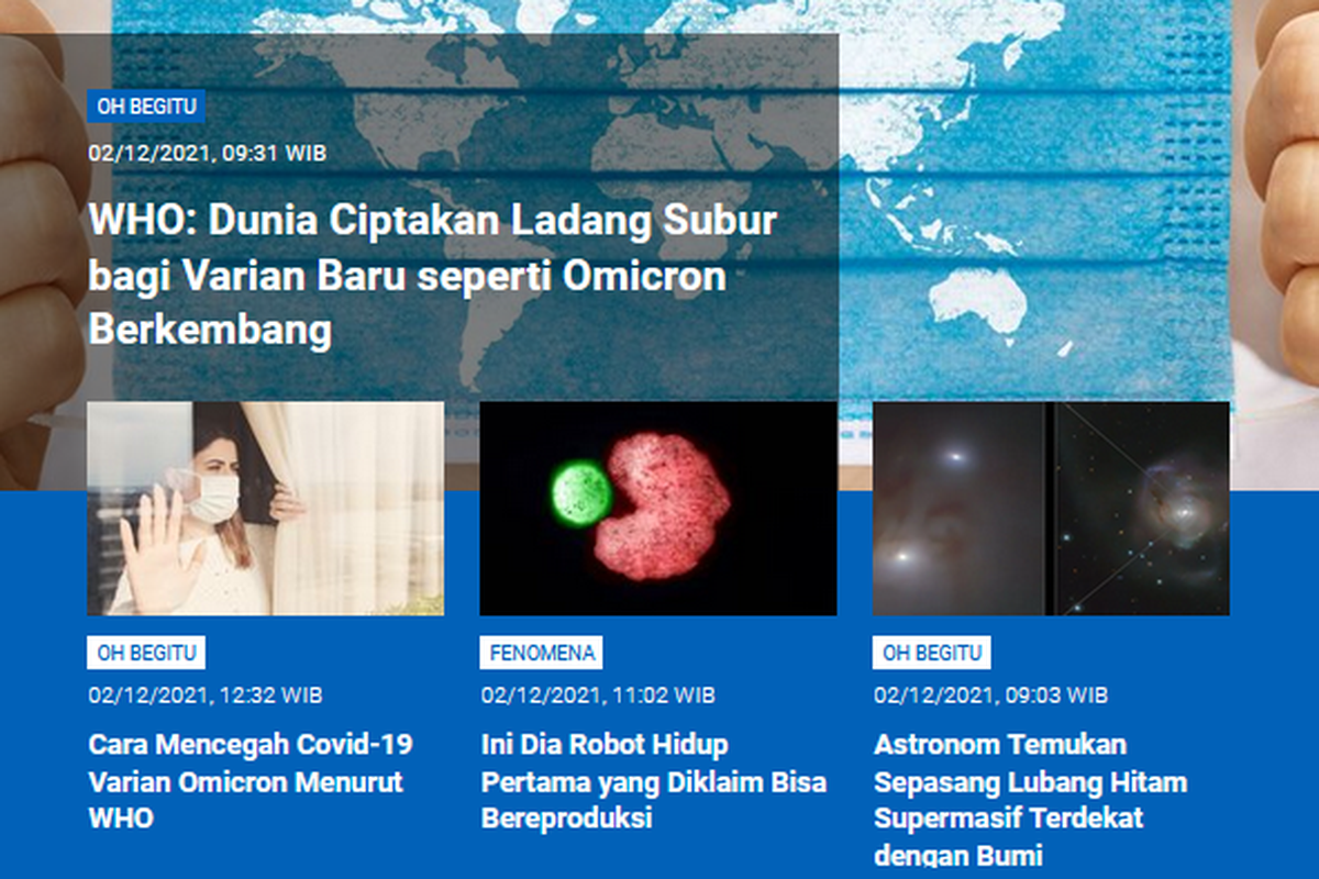 Tangkapan layar berita populer Sains sepanjang Kamis (2/12/2021) hingga Jumat (3/12/2021) pagi. Mulai dari WHO sebut dunia telah menciptakan ladang subur bagi varian Covid-19 berkembang, langkah pencegahan Omicron dari WHO, hingga robot hidup pertama yang diklaim bisa bereproduksi.