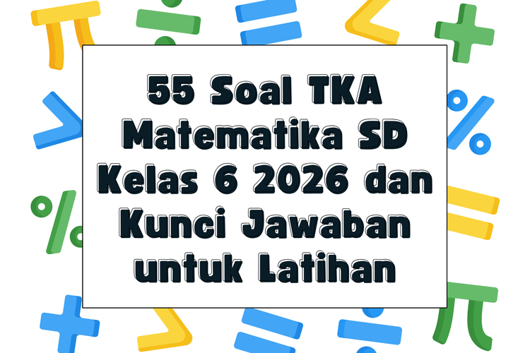 55 Soal TKA Matematika SD Kelas 6 2026 dan Kunci Jawaban untuk Latihan