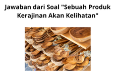 Jawaban dari Soal "Sebuah Produk Kerajinan Akan Kelihatan"