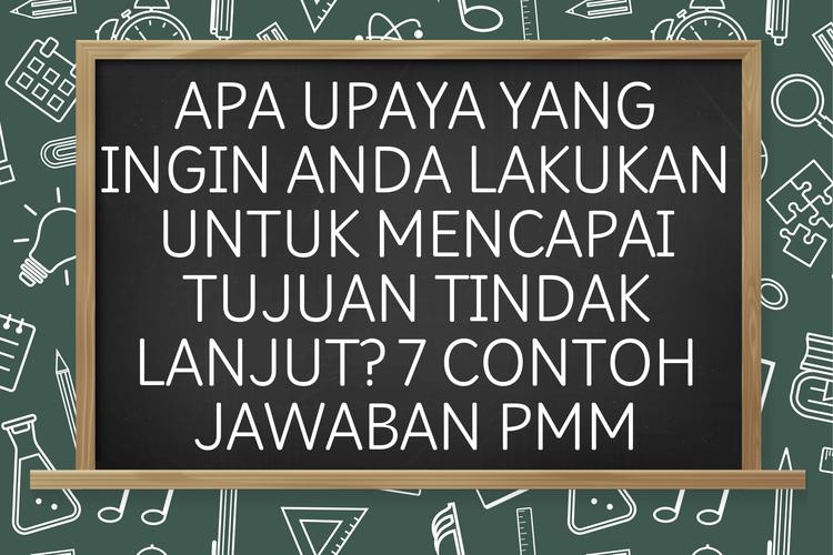 Apa Upaya yang Ingin Anda Lakukan untuk Mencapai Tujuan Tindak Lanjut? 7 Contoh Jawaban PMM