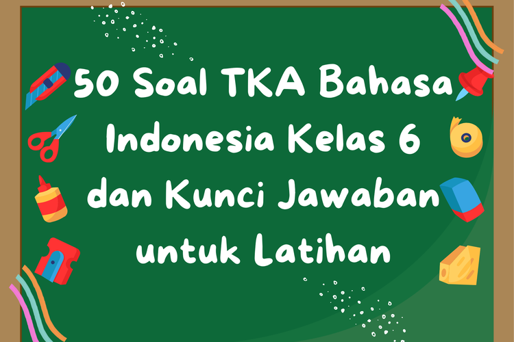 50 Soal TKA Bahasa Indonesia Kelas 6 dan Kunci Jawaban untuk Latihan