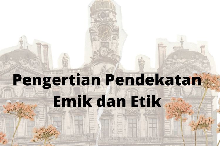 Pengertian Pendekatan Emik Dan Etik