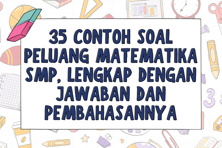 35 Contoh Soal Peluang Matematika SMP, Lengkap dengan Jawaban dan Pembahasannya