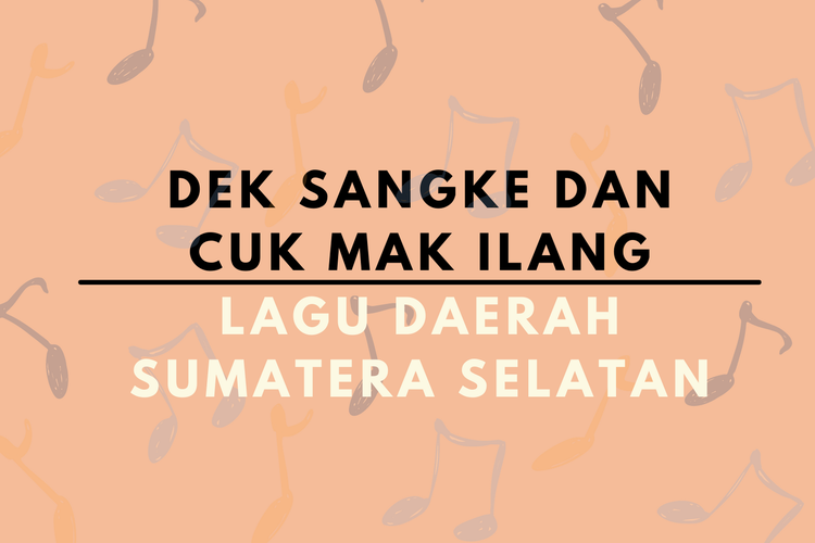 Ilustrasi makna serta lirik lagu daerah Dek Sangke dan Cuk Mak Ilang, Sumatera Selatan 