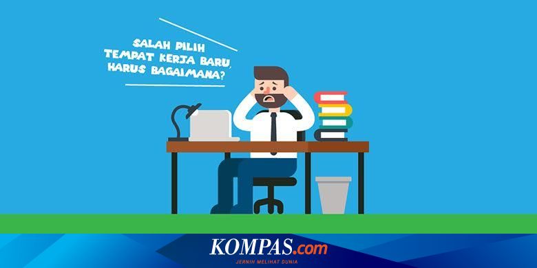 Salah Pilih Tempat Kerja Baru Harus Bagaimana Halaman All Kompas Com