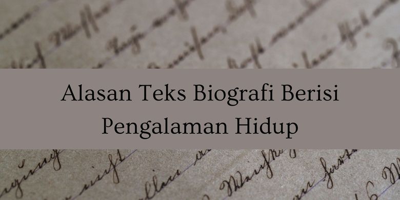 Alasan Teks Biografi Berisi Pengalaman Hidup