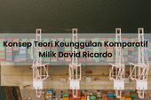 Konsep Teori Keunggulan Komparatif Milik David Ricardo