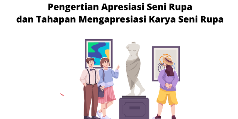 Pengertian Apresiasi Seni Rupa Dan Tahapan Mengapresiasi Karya Seni Rupa