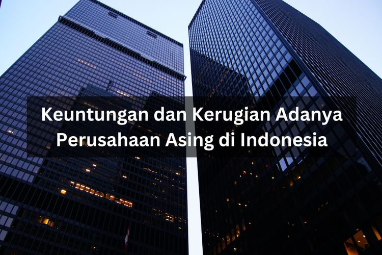 Keuntungan dan kerugian adanya perusahaan asing di Indonesia