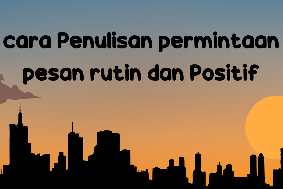 Cara Penulisan Permintaan Pesan Rutin dan Positif
