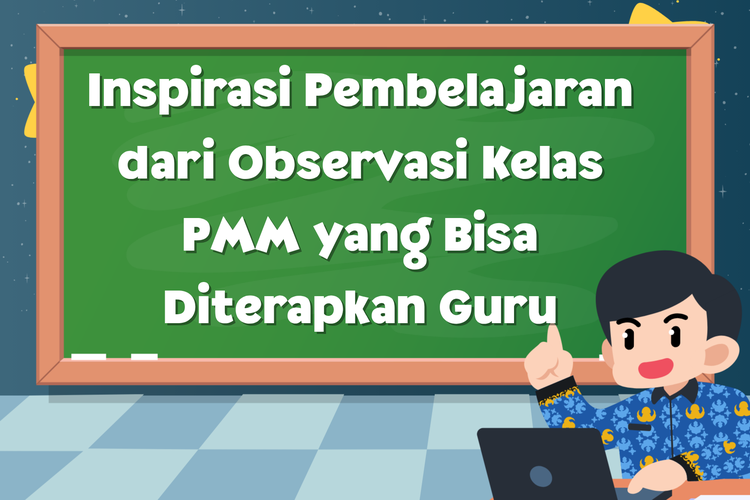 Inspirasi Pembelajaran dari Observasi Kelas PMM yang Bisa Diterapkan Guru