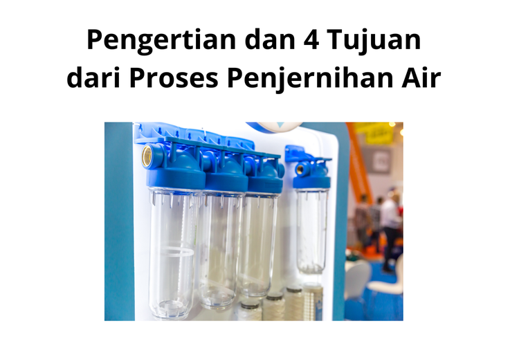 Pengertian dan 4 Tujuan dari Proses Penjernihan Air
