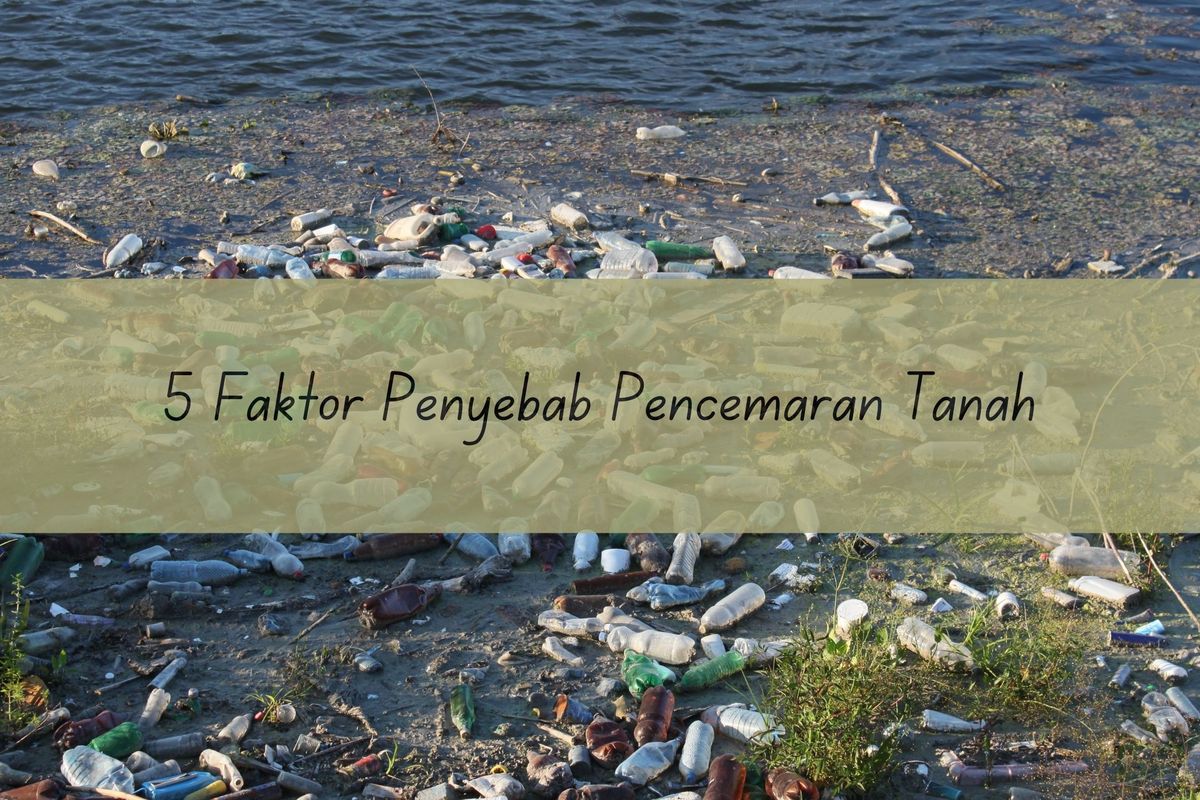 Ilustrasi faktor penyebab pencemaran tanah