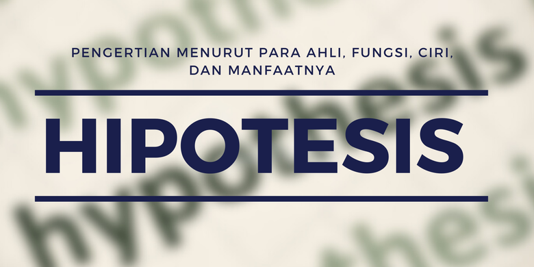 Apa Itu Hipotesis Menurut Para Ahli Ketahui Karakteristik Dan Jenisnya