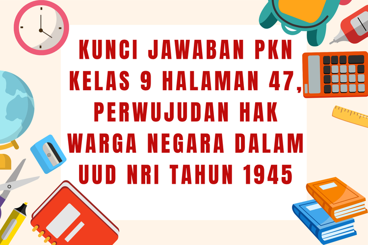 Kunci Jawaban PKN Kelas 9 Halaman 47, Perwujudan Hak Warga Negara dalam UUD NRI Tahun 1945