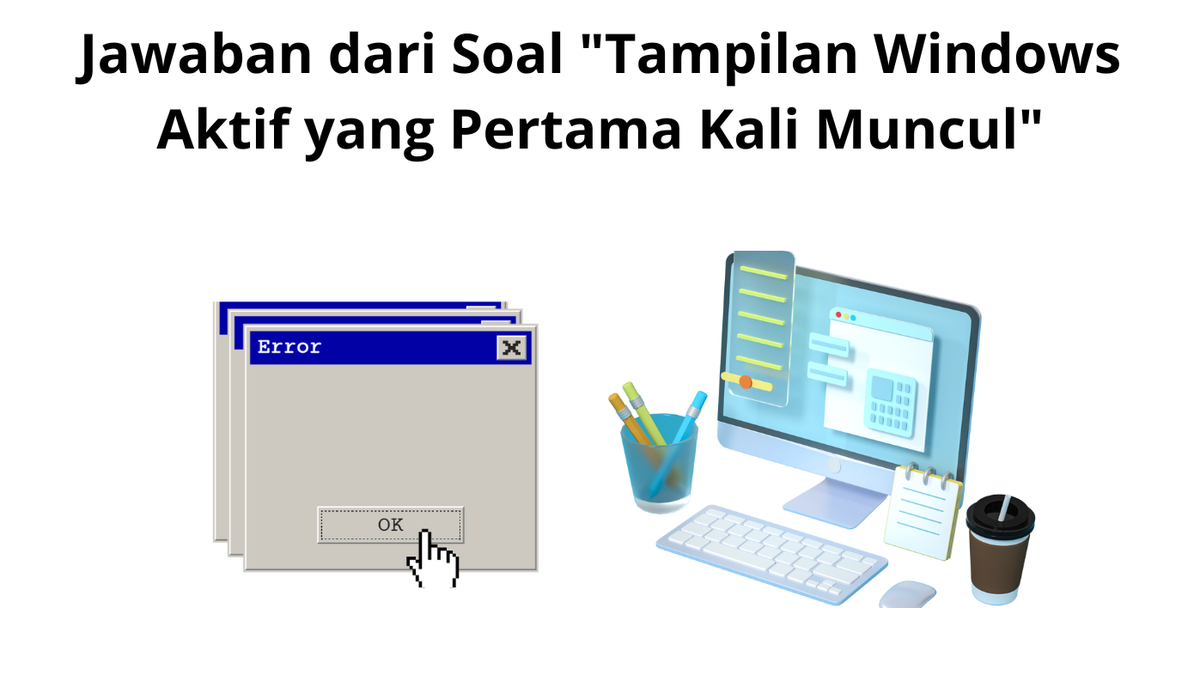 Jawaban dari Soal "Tampilan Windows Aktif yang Pertama Kali Muncul"