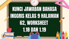 Kunci Jawaban Bahasa Inggris Kelas 9 Halaman 62, Worksheet 1.18 dan 1.19