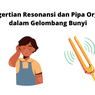 Pengertian Resonansi dan Pipa Organa dalam Gelombang Bunyi