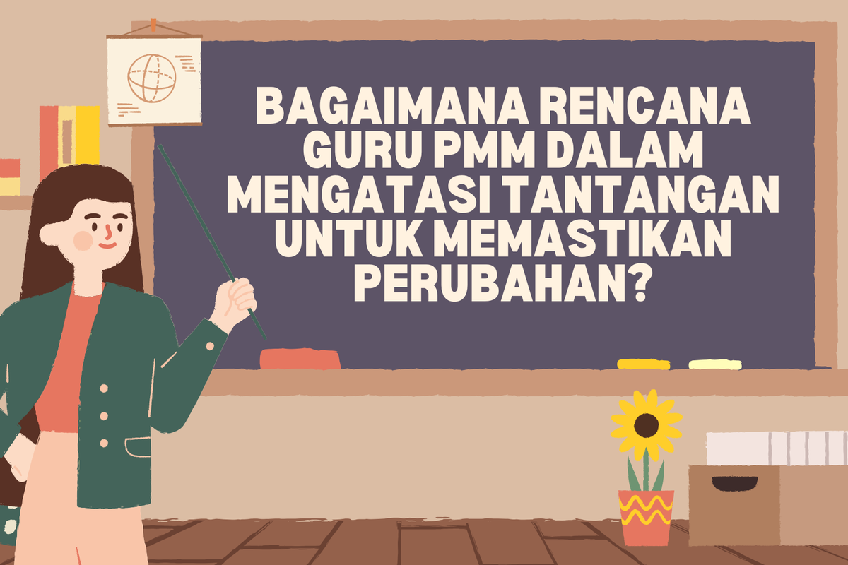 Ilustrasi Bagaimana Rencana Guru PMM dalam Mengatasi Tantangan untuk Memastikan Perubahan?