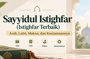 Sayyidul Istighfar: Arab, Latin, Arti, dan Keutamaannya