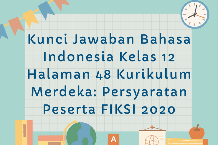 Kunci Jawaban Bahasa Indonesia Kelas 12 Halaman 48 Kurikulum Merdeka: Persyaratan Peserta FIKSI 2020