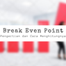 Break Even Point: Pengertian dan Cara Menghitungnya