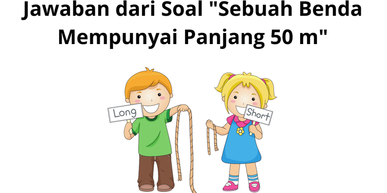 Jawaban dari Soal "Sebuah Benda Mempunyai Panjang 50 m"