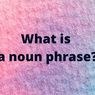 Mengenal Noun Phrase