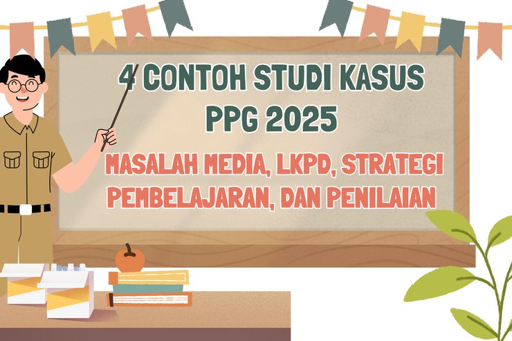 4 Contoh Studi Kasus PPG 2025 Masalah Media, LKPD, Strategi Pembelajaran, dan Penilaian