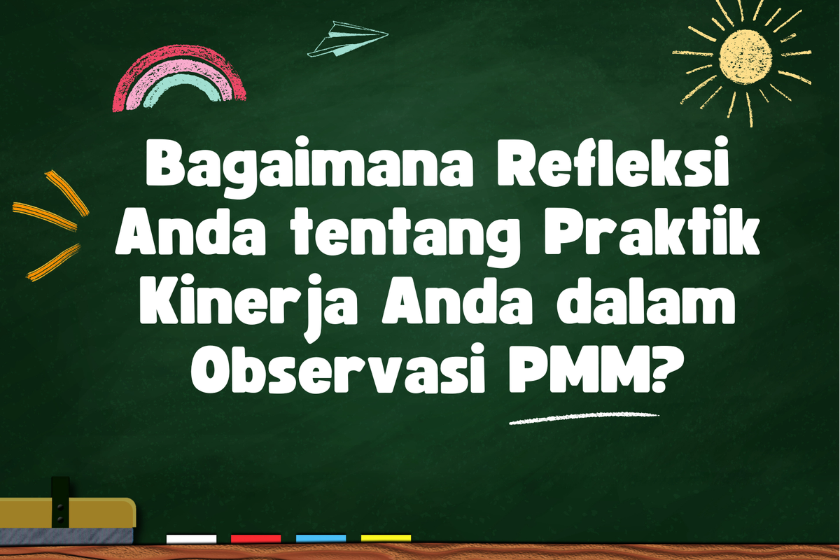 Ilustrasi Bagaimana Refleksi Anda tentang Praktik Kinerja Anda dalam Observasi PMM?