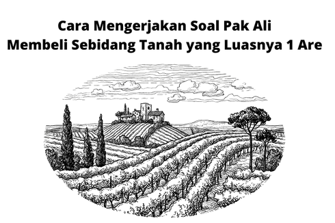 Cara Mengerjakan Soal Pak Ali Membeli Sebidang Tanah yang Luasnya 1 Are