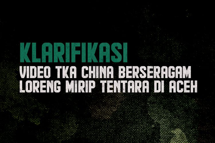 KLARIFIKASI! Video TKA China Berseragam Loreng Mirip Tentara di Aceh