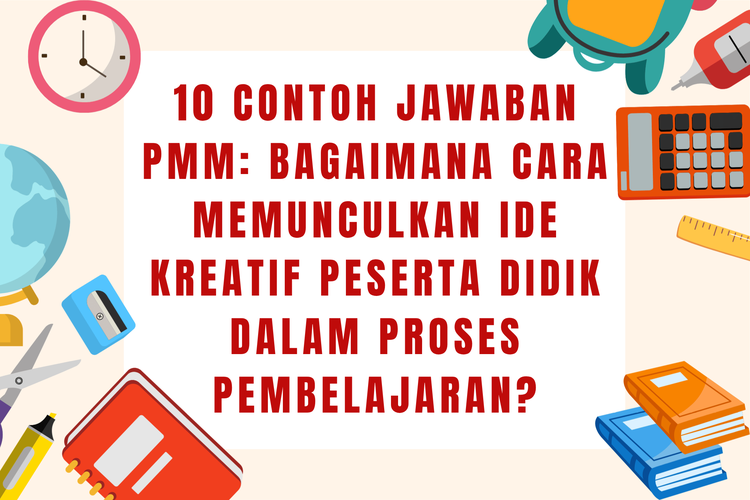 10 Contoh Jawaban PMM: Bagaimana Cara Memunculkan Ide Kreatif Peserta Didik dalam Proses Pembelajaran?