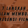 7 Langkah dalam Membuat Resensi Film