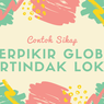 Contoh Sikap Berpikir Global Bertindak Lokal