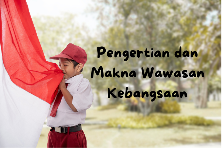 Pengertian dan Makna Wawasan Kebangsaan