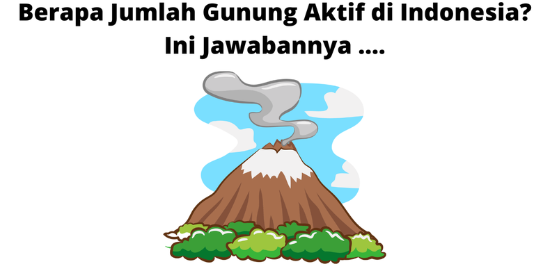 Berapa Jumlah Gunung Aktif Di Indonesia? Ini Jawabannya ....